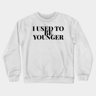 I used to be younger Crewneck Sweatshirt